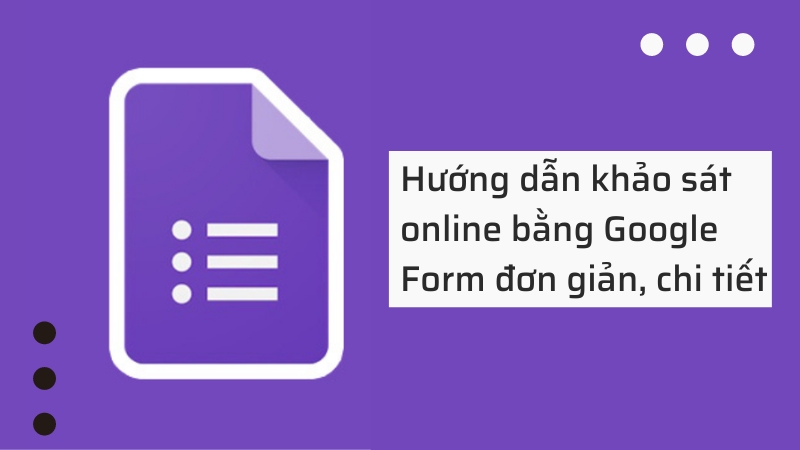 Hướng dẫn khảo sát online bằng Google Form đơn giản, chi tiết